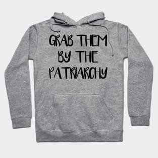 GRAB THEM BY THE PATRIARCHY feminist text slogan Hoodie